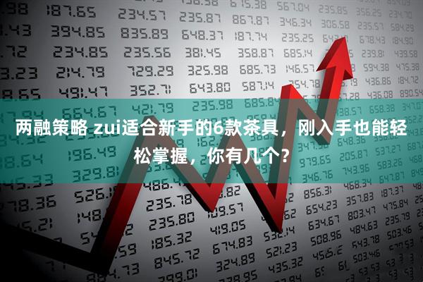两融策略 zui适合新手的6款茶具，刚入手也能轻松掌握，你有几个？